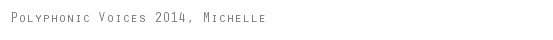 Polyphonic Voices 2014, Michelle
