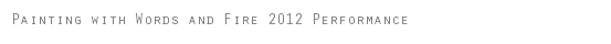 Painting with Words and Fire 2012 Performance